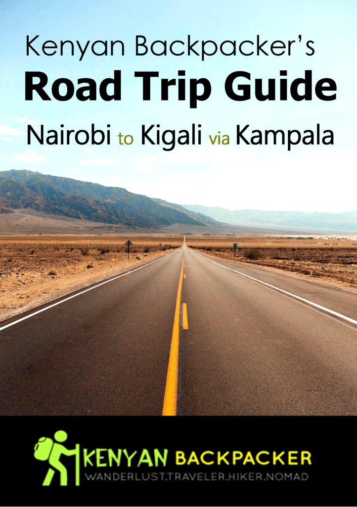 Backpacking Kampala-Kenyan Backpacker Road trip Guide Nairobi to Kigali via Kampala by Road Travel Guide